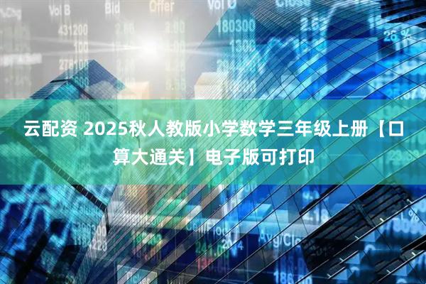 云配资 2025秋人教版小学数学三年级上册【口算大通关】电子版可打印